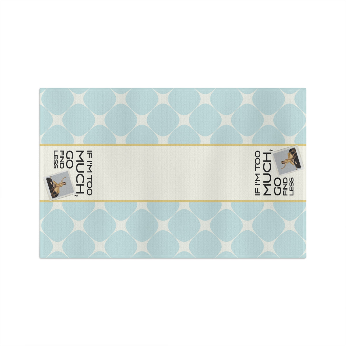 Funny Retro Tea Towel — “If I'm Too Much, Go Find Less.”