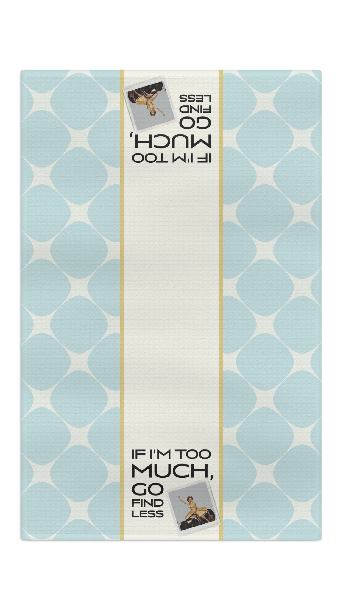 Funny Retro Tea Towel — “If I'm Too Much, Go Find Less.”