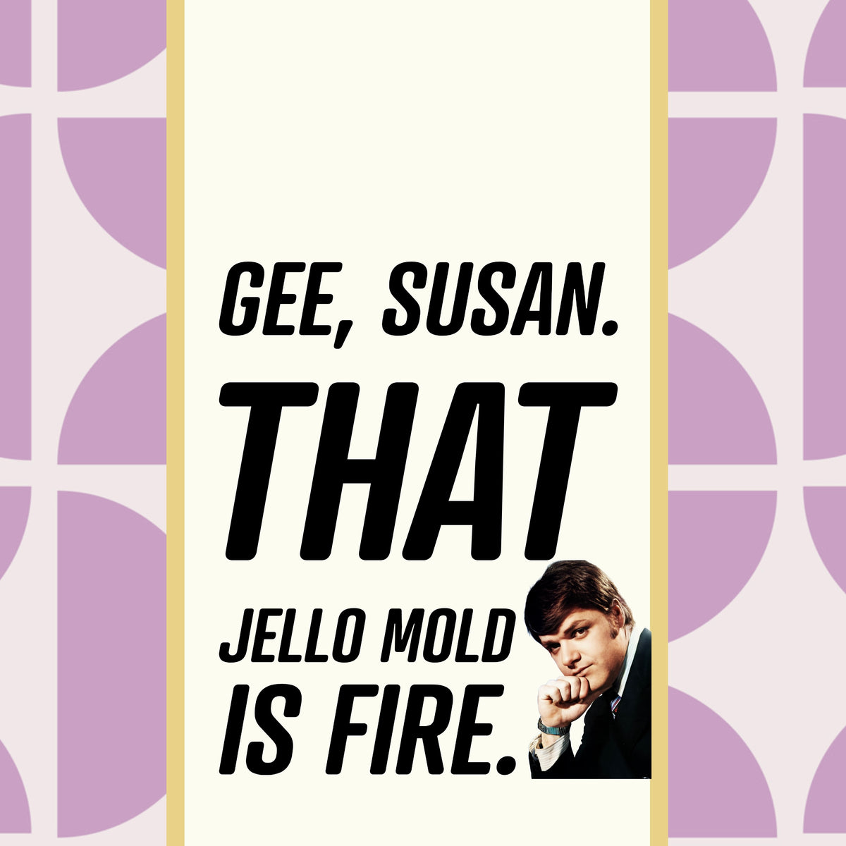 Funny Retro Tea Towel — "Gee, Susan. That Jello Mold is Fire.”