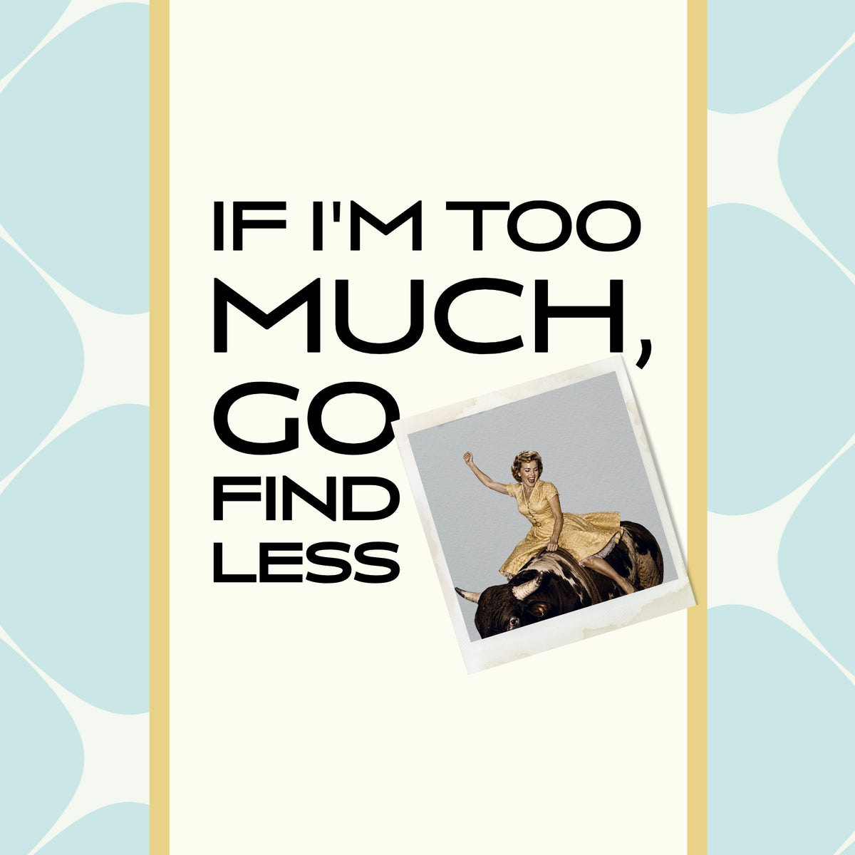 Funny Retro Tea Towel — “If I'm Too Much, Go Find Less.”