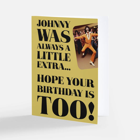 Johnny was always a little Extra (Birthday)