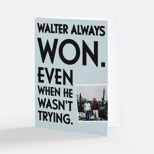 Walter always won...